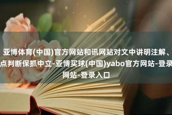 亚博体育(中国)官方网站和讯网站对文中讲明注解、不雅点判断保抓中立-亚博买球(中国)yabo官方网站-登录入口